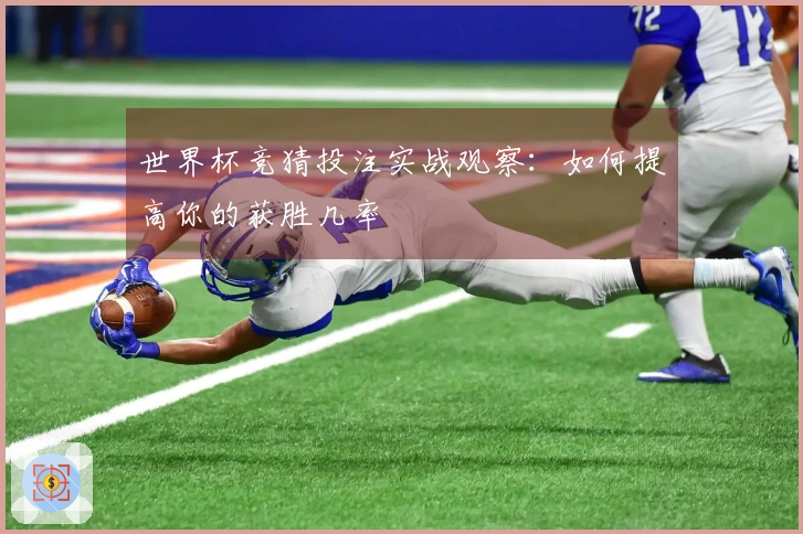 世界杯竞猜投注实战观察：如何提高你的获胜几率